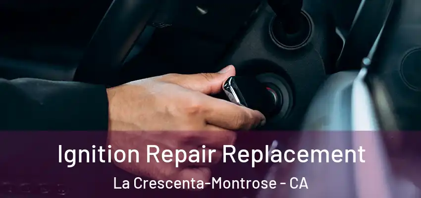  Ignition Repair Replacement La Crescenta-Montrose - CA